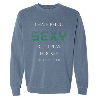 I Hate Being Sexy But I Play Hockey Funny Sport Game Garment-Dyed Sweatshirt