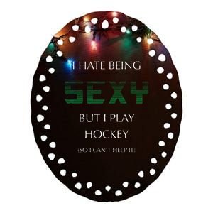 I Hate Being Sexy But I Play Hockey Funny Sport Game Ceramic Oval Ornament