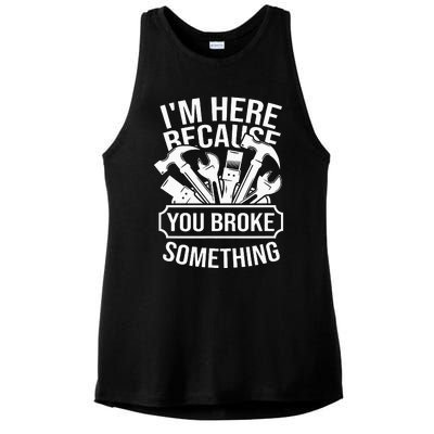 I'm Here Because You Broke Something Mechanic Ladies PosiCharge Tri-Blend Wicking Tank