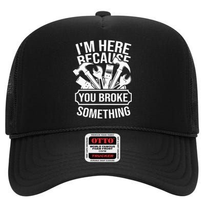 I'm Here Because You Broke Something Mechanic High Crown Mesh Back Trucker Hat