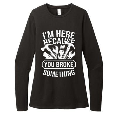 I'm Here Because You Broke Something Mechanic Womens CVC Long Sleeve Shirt