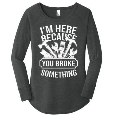 I'm Here Because You Broke Something Mechanic Women's Perfect Tri Tunic Long Sleeve Shirt