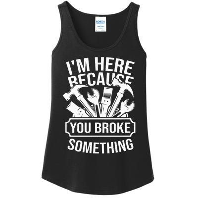 I'm Here Because You Broke Something Mechanic Ladies Essential Tank