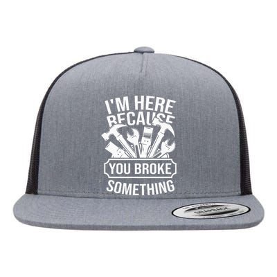 I'm Here Because You Broke Something Mechanic Flat Bill Trucker Hat