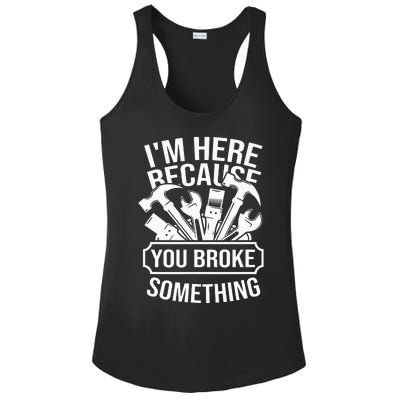 I'm Here Because You Broke Something Mechanic Ladies PosiCharge Competitor Racerback Tank