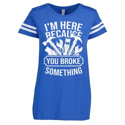 I'm Here Because You Broke Something Mechanic Enza Ladies Jersey Football T-Shirt