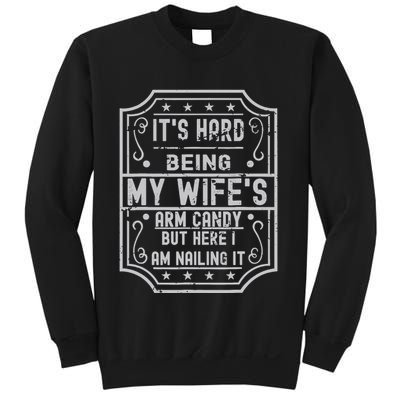 Its Hard Being My Wifes Arm Candy Here I Am Nailing It Sweatshirt