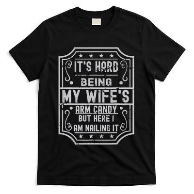 Its Hard Being My Wifes Arm Candy Here I Am Nailing It T-Shirt