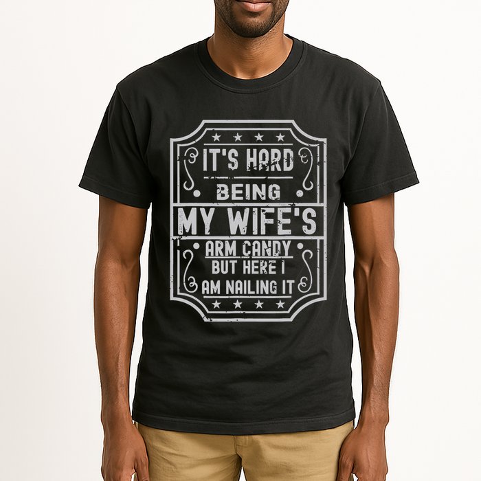 Its Hard Being My Wifes Arm Candy Here I Am Nailing It Tall T-Shirt