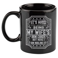 Its Hard Being My Wifes Arm Candy Here I Am Nailing It 11oz C Handle Ceramic Mug
