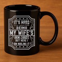 Its Hard Being My Wifes Arm Candy Here I Am Nailing It 11oz C Handle Ceramic Mug
