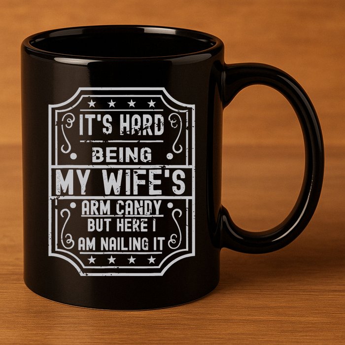 Its Hard Being My Wifes Arm Candy Here I Am Nailing It 11oz C Handle Ceramic Mug