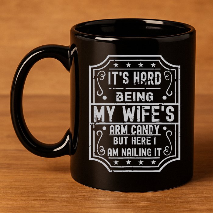 Its Hard Being My Wifes Arm Candy Here I Am Nailing It 11oz C Handle Ceramic Mug