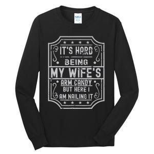 Its Hard Being My Wifes Arm Candy Here I Am Nailing It Tall Long Sleeve T-Shirt