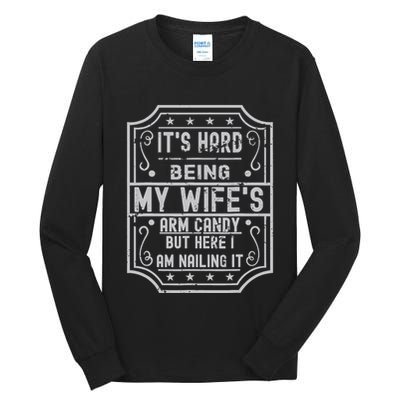 Its Hard Being My Wifes Arm Candy Here I Am Nailing It Tall Long Sleeve T-Shirt