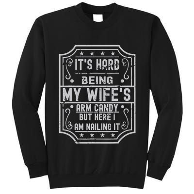 Its Hard Being My Wifes Arm Candy Here I Am Nailing It Tall Sweatshirt
