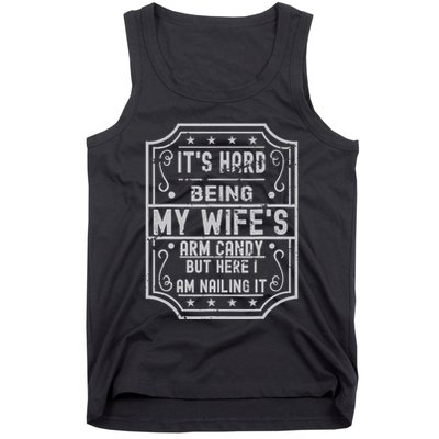Its Hard Being My Wifes Arm Candy Here I Am Nailing It Tank Top