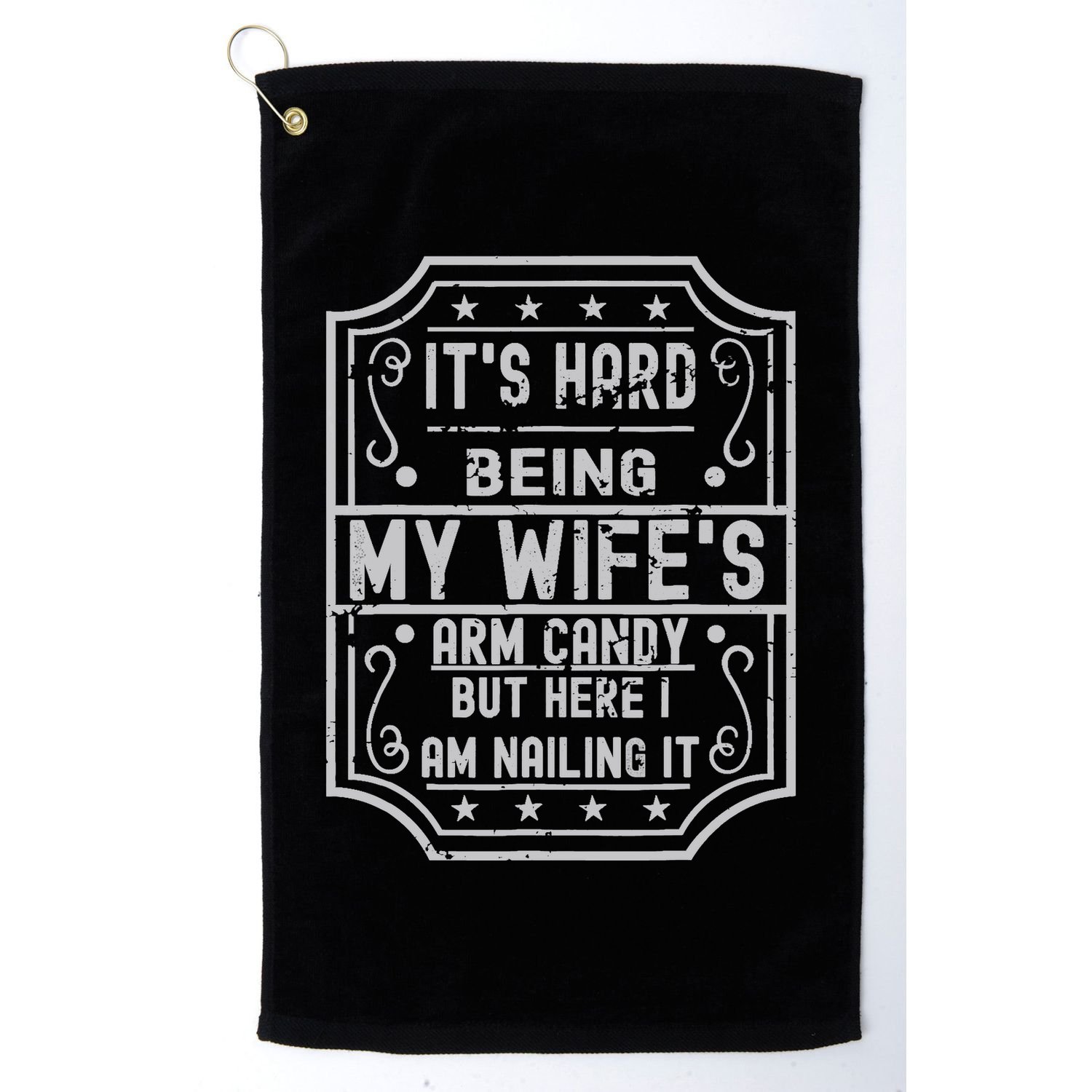 Its Hard Being My Wifes Arm Candy Here I Am Nailing It Golf Towel