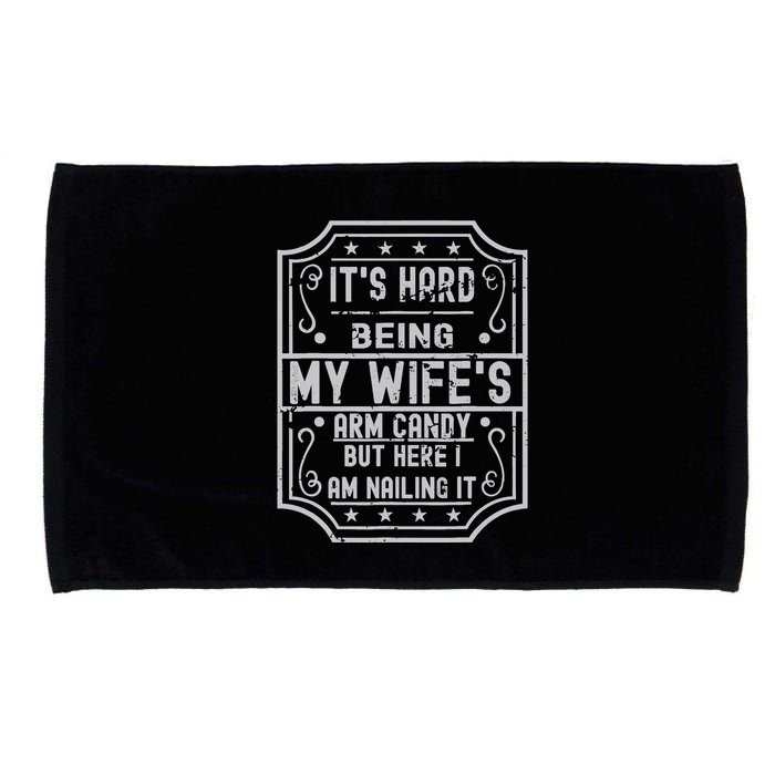 Its Hard Being My Wifes Arm Candy Here I Am Nailing It Microfiber Hand Towel
