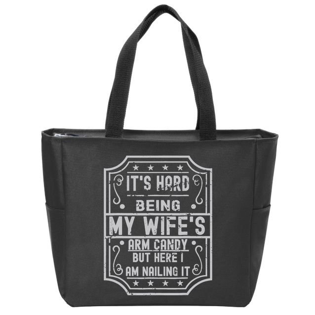 Its Hard Being My Wifes Arm Candy Here I Am Nailing It Zip Tote Bag