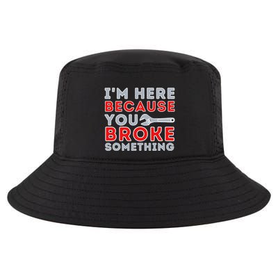 IM Here Because You Broke Something Mechanic Repairman Cool Comfort Performance Bucket Hat