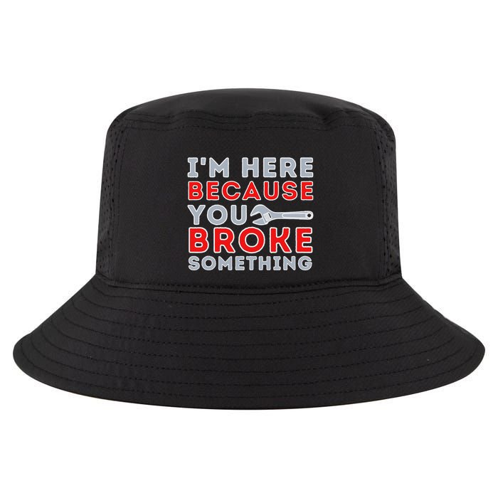 IM Here Because You Broke Something Mechanic Repairman Cool Comfort Performance Bucket Hat