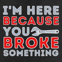 IM Here Because You Broke Something Mechanic Repairman Cool Comfort Performance Bucket Hat