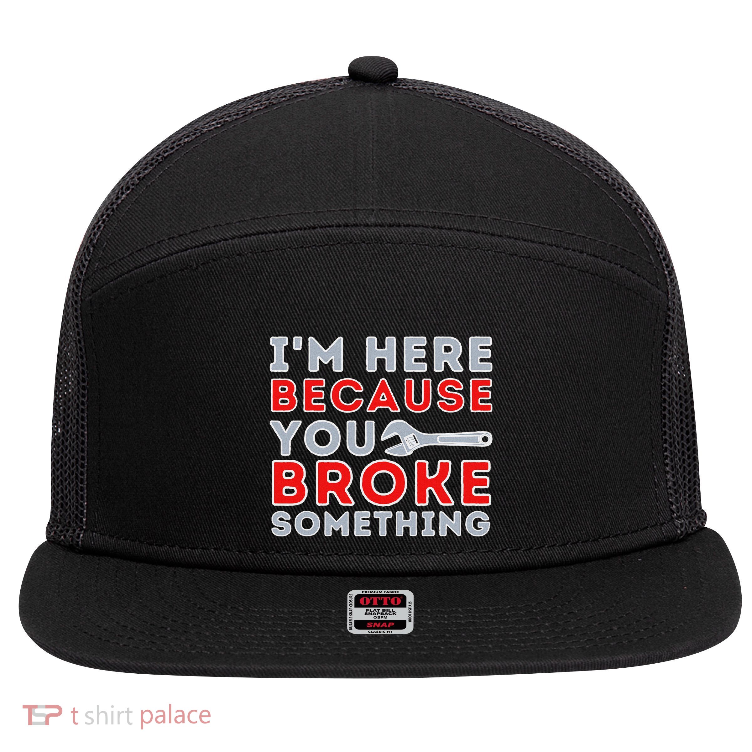 IM Here Because You Broke Something Mechanic Repairman 7 Panel Mesh Trucker Snapback Hat