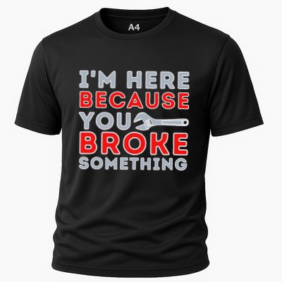 IM Here Because You Broke Something Mechanic Repairman Performance Shirt