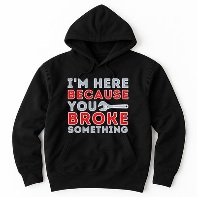 IM Here Because You Broke Something Mechanic Repairman Hoodie