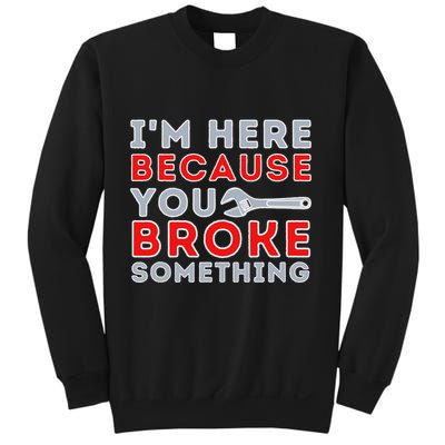 IM Here Because You Broke Something Mechanic Repairman Sweatshirt