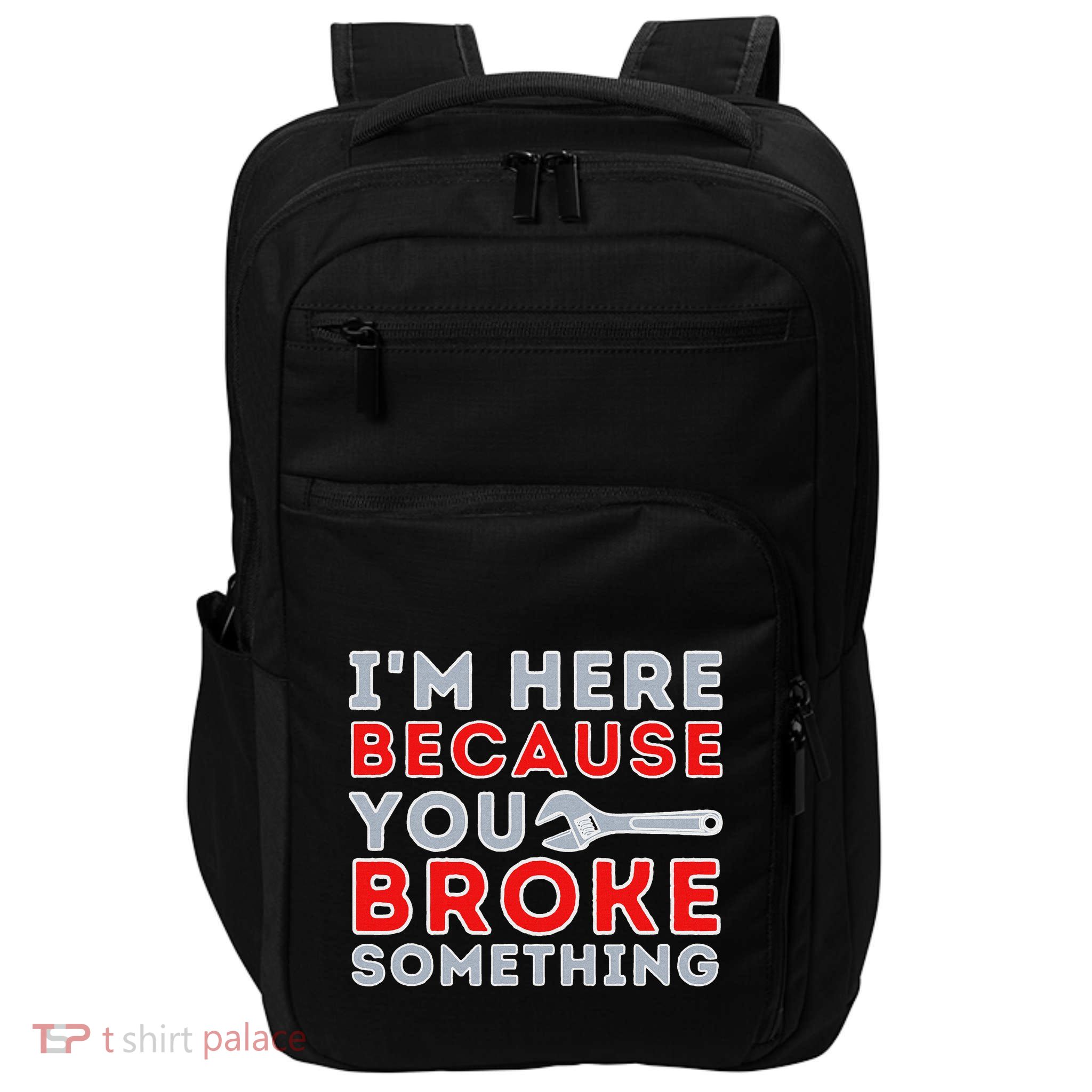 IM Here Because You Broke Something Mechanic Repairman Impact Tech Backpack