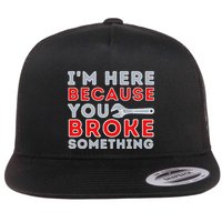 IM Here Because You Broke Something Mechanic Repairman Flat Bill Trucker Hat