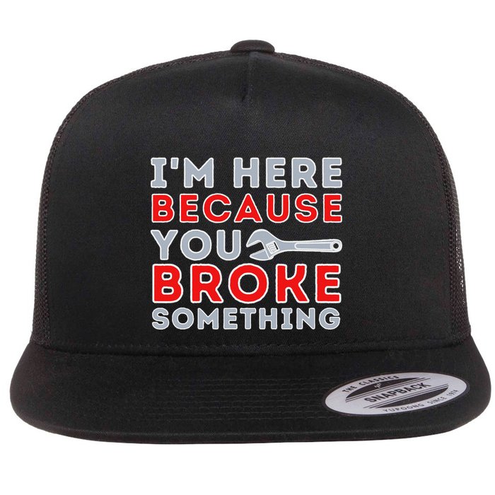 IM Here Because You Broke Something Mechanic Repairman Flat Bill Trucker Hat