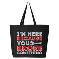 IM Here Because You Broke Something Mechanic Repairman 25L Jumbo Tote