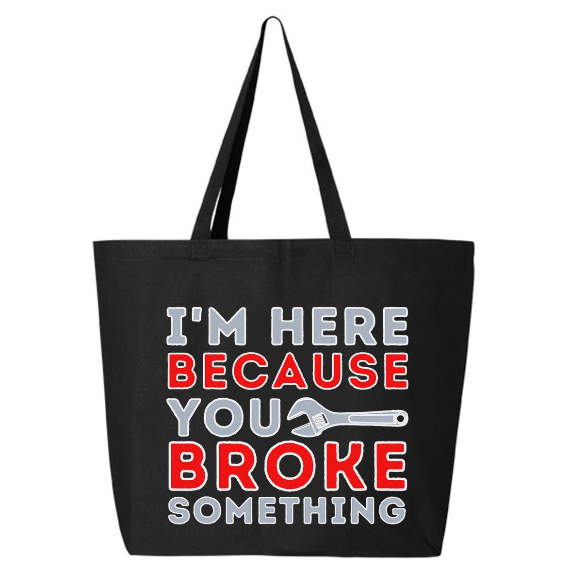 IM Here Because You Broke Something Mechanic Repairman 25L Jumbo Tote