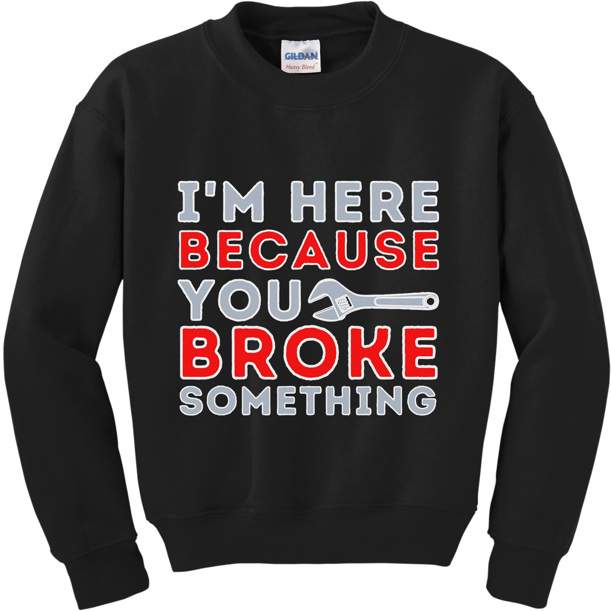 IM Here Because You Broke Something Mechanic Repairman Kids Sweatshirt