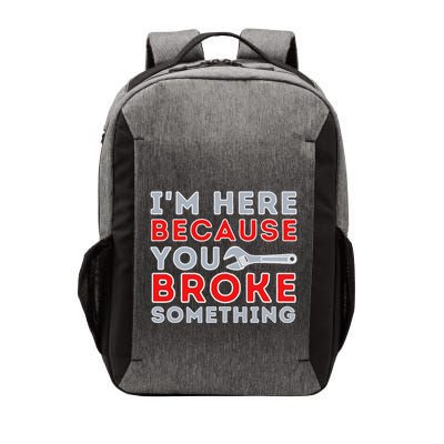 IM Here Because You Broke Something Mechanic Repairman Vector Backpack