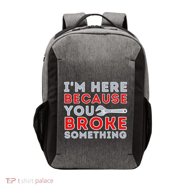 IM Here Because You Broke Something Mechanic Repairman Vector Backpack