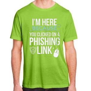 IM Here Because You Clicked On Phishing Link Cyber Security Adult ChromaSoft Performance T-Shirt