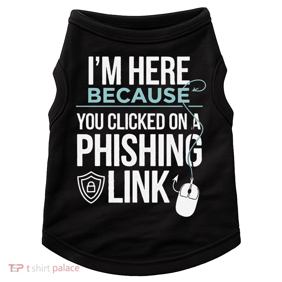 IM Here Because You Clicked On Phishing Link Cyber Security Doggie Tank