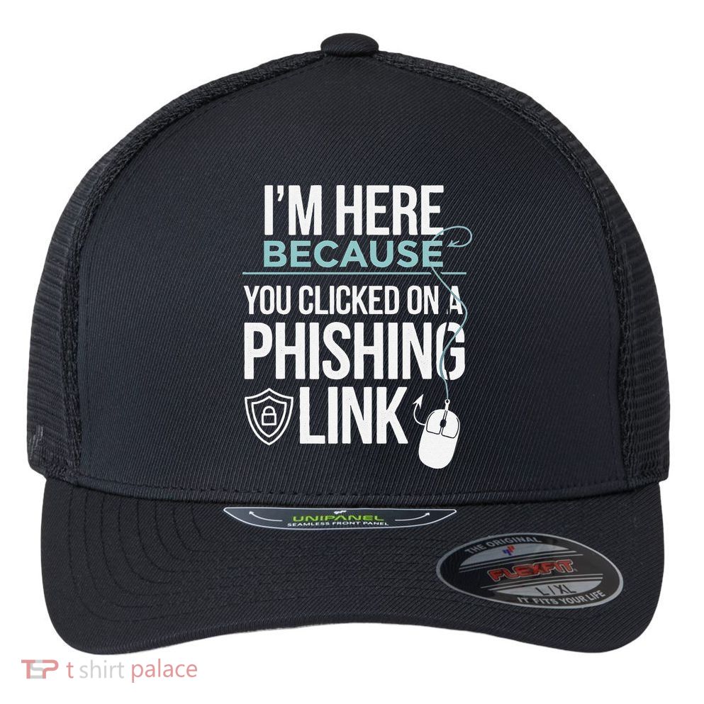 IM Here Because You Clicked On Phishing Link Cyber Security Flexfit Unipanel Trucker Cap
