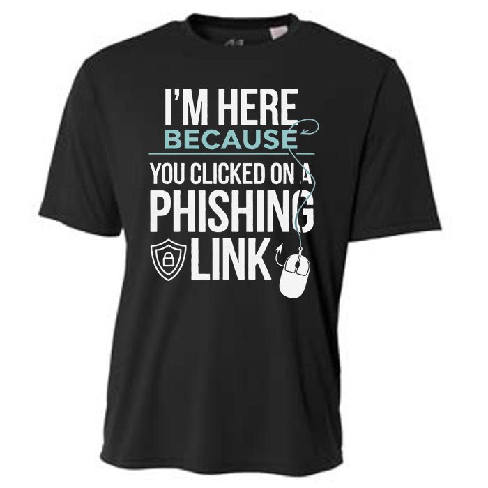 IM Here Because You Clicked On Phishing Link Cyber Security Cooling Performance Crew T-Shirt