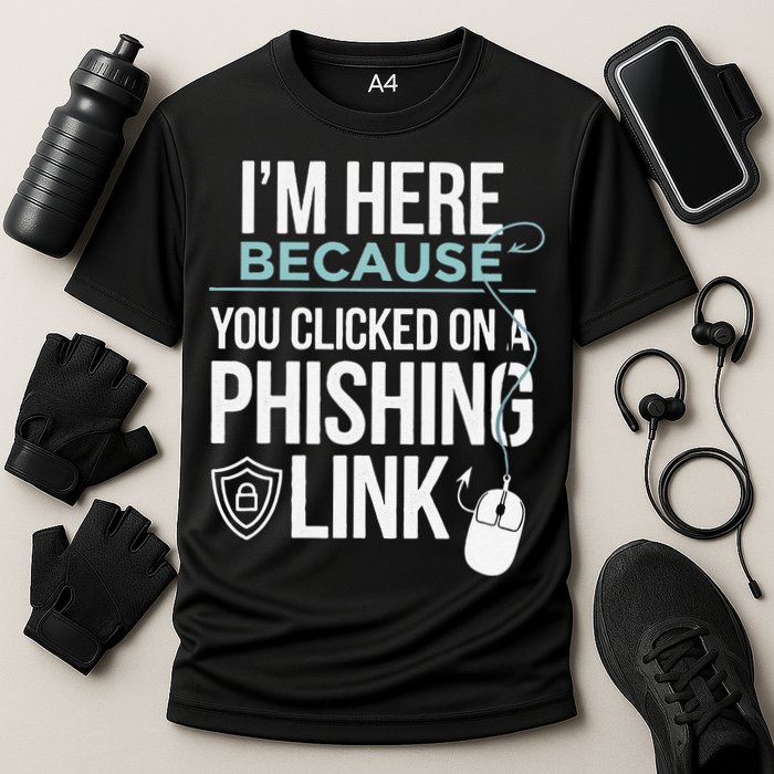 IM Here Because You Clicked On Phishing Link Cyber Security Performance Shirt