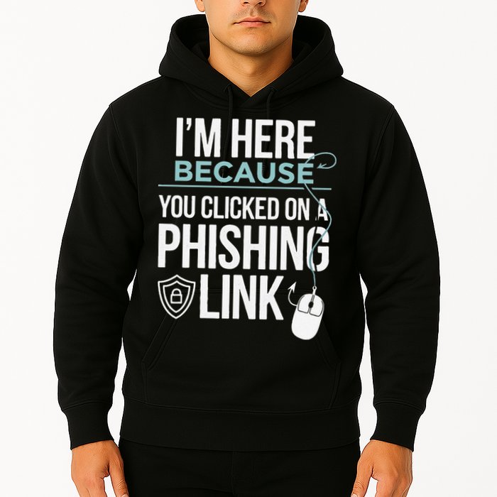 IM Here Because You Clicked On Phishing Link Cyber Security Hoodie