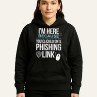 IM Here Because You Clicked On Phishing Link Cyber Security Hoodie
