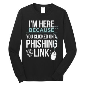 IM Here Because You Clicked On Phishing Link Cyber Security Long Sleeve Shirt