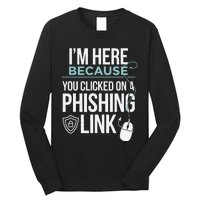 IM Here Because You Clicked On Phishing Link Cyber Security Long Sleeve Shirt