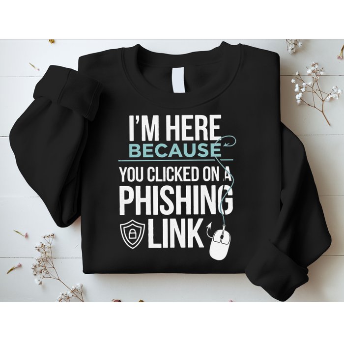 IM Here Because You Clicked On Phishing Link Cyber Security Sweatshirt
