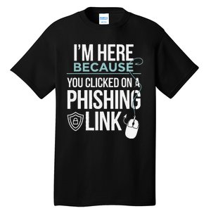 IM Here Because You Clicked On Phishing Link Cyber Security Tall T-Shirt